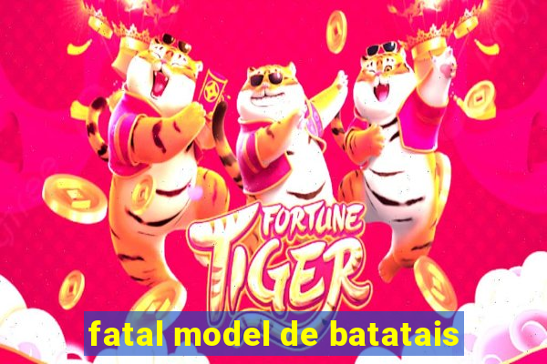 fatal model de batatais